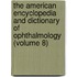 the American Encyclopedia and Dictionary of Ophthalmology (Volume 8)