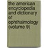 the American Encyclopedia and Dictionary of Ophthalmology (Volume 9)