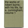 the Works of Robert Burns; with His Life, by A. Cunningham, Volume 1 door Robert Burns