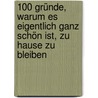 100 Gründe, warum es eigentlich ganz schön ist, zu Hause zu bleiben by Birte Kaiser