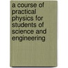 A Course of Practical Physics for Students of Science and Engineering door Ervin S 1868 Ferry