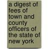 A Digest of Fees of Town and County Officers of the State of New York by Clinton A. Moon