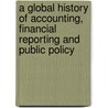 A Global History Of Accounting, Financial Reporting And Public Policy by Gary Previts