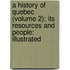 A History Of Quebec (Volume 2); Its Resources And People: Illustrated