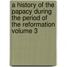 A History of the Papacy During the Period of the Reformation Volume 3 by Mandell Creighton