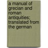 A Manual of Grecian and Roman Antiquities; Translated from the German door Ernst Frederik C. Bojesen