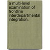 A Multi-Level Examination Of Frontline Interdepartmental Integration. door Aaron D. Arndt