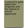 A Possum's Good Apple John Chapman and the Legend of Johnny Appleseed door Jamey M. Long