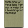 Abatement of metal ions from waste water by a bioadsorption technique by Avijit Basu