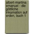 Albert-Martina Emanuel - Die Göttliche Inkarnation auf Erden, Buch 1