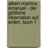 Albert-Martina Emanuel - Die Göttliche Inkarnation auf Erden, Buch 1 by Albert Emanuel -Gott