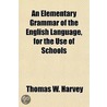 An Elementary Grammar of the English Language, for the Use of Schools door Thomas W. Harvey