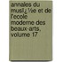 Annales Du Musï¿½E Et De L'Ecole Moderne Des Beaux-Arts, Volume 17