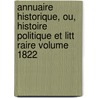 Annuaire Historique, Ou, Histoire Politique Et Litt Raire Volume 1822 by Tence Ulysse