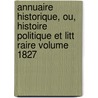 Annuaire Historique, Ou, Histoire Politique Et Litt Raire Volume 1827 by Tence Ulysse
