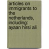 Articles On Immigrants To The Netherlands, Including: Ayaan Hirsi Ali door Hephaestus Books
