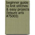 Beginner Guide To Knit Stitches & Easy Projects (Leisure Arts #75003)