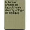Bulletin Et Annales De L'Acadï¿½Mie D'Archï¿½Ologie De Belgique by Acadmie Royale D'Archol De Belgique