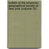Bulletin Of The American Geographical Society Of New York (Volume 12) door American Geographical Society of York