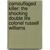 Camouflaged Killer: The Shocking Double Life Colonel Russell Williams by David A. Gibb