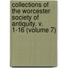 Collections of the Worcester Society of Antiquity. V. 1-16 (Volume 7) door Worcester Historical Society