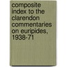 Composite Index to the  Clarendon  Commentaries on Euripides, 1938-71 door C. Collard