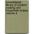 Consolidated Library of Modern Cooking and Household Recipes Volume 4