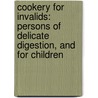 Cookery for Invalids: Persons of Delicate Digestion, and for Children door Mary Hooper