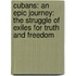 Cubans: An Epic Journey: The Struggle Of Exiles For Truth And Freedom