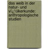 Das Weib in Der Natur- Und Vï¿½Lkerkunde: Anthropologische Studien by Hermann Heinrich Ploss