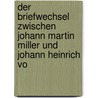 Der Briefwechsel Zwischen Johann Martin Miller Und Johann Heinrich Vo door Johann Martin Miller