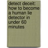 Detect Deceit: How To Become A Human Lie Detector In Under 60 Minutes door Philippe Turchet