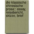 Die Klassische Chinesische Prosa:: Essay, Reisebericht, Skizze, Brief