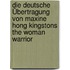 Die deutsche Übertragung von Maxine Hong Kingstons The Woman Warrior