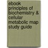 Ebook Principles Of Biochemistry & Cellular Metabolic Map Study Guide