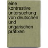 Eine kontrastive Untersuchung von deutschen und ungarischen Präfixen by Péter Kiss