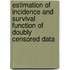 Estimation of Incidence and Survival Function of Doubly Censored Data