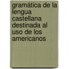 Gramática de la lengua castellana destinada al uso de los americanos door AndréS. Bello