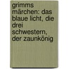 Grimms Märchen: Das blaue Licht, Die drei Schwestern, Der Zaunkönig door Jacob Grimm