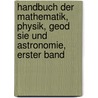 Handbuch Der Mathematik, Physik, Geod Sie Und Astronomie, Erster Band door Rudolf Wolf