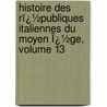 Histoire Des Rï¿½Publiques Italiennes Du Moyen Ï¿½Ge, Volume 13 door Jean-Charles-L�Onard Simonde Sismondi