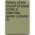 History of the Church of Jesus Christ of Latter-Day Saints (Volume 5)