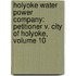 Holyoke Water Power Company: Petitioner V. City of Holyoke, Volume 10
