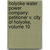 Holyoke Water Power Company: Petitioner V. City of Holyoke, Volume 10 door Court Massachusetts.