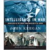 Intelligence In War: Knowledge Of The Enemy From Napoleon To Al-Qaeda by John Keegan