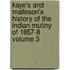 Kaye's and Malleson's History of the Indian Mutiny of 1857-8 Volume 3