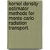Kernel Density Estimator Methods For Monte Carlo Radiation Transport.