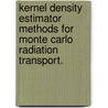 Kernel Density Estimator Methods For Monte Carlo Radiation Transport. by Lucas Carl Steuber