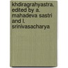 Khdiragrahyastra. Edited by A. Mahadeva Sastri and L. Srinivasacharya by Srinivasachar L
