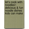 Let's Cook with Noodles!: Delicious & Fun Noodle Dishes Kids Can Make door Nancy Tuminelly